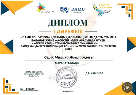 «DAMU EDUCATION» қоғамдық қорының ұйымдастыруымен балалар және жасөспірімдер арасында өткен «КӨКТЕМ КЕЛДІ» атты республикалық онлайн байқауында эссе номинация бойынша терең ойымен тәнті еткені үшін Серік Малика Абылайқызы І дәрежелі дипломмен